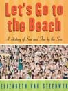 Let's Go to the Beach: A History of Sun and Fun by the Sea